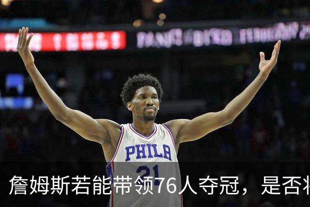 詹姆斯若能带领76人夺冠，是否将彻底超越乔丹？